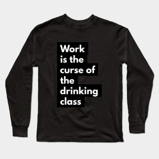 Work is the curse of the drinking class Long Sleeve T-Shirt